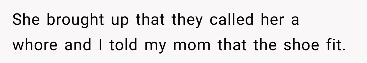 Mother Claims Betrayal After Daughter Accepts A Two Hundred Thousand Dollar College Fund From Estranged In Laws She brought up that they called her a whore and I told my mom that the shoe fit.