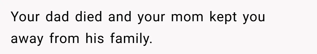 Mother Claims Betrayal After Daughter Accepts A Two Hundred Thousand Dollar College Fund From Estranged In Laws Your dad died and your mom kept you away from his family.