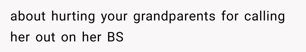 Mother Claims Betrayal After Daughter Accepts A Two Hundred Thousand Dollar College Fund From Estranged In Laws about hurting your grandparents for calling her out on her BS