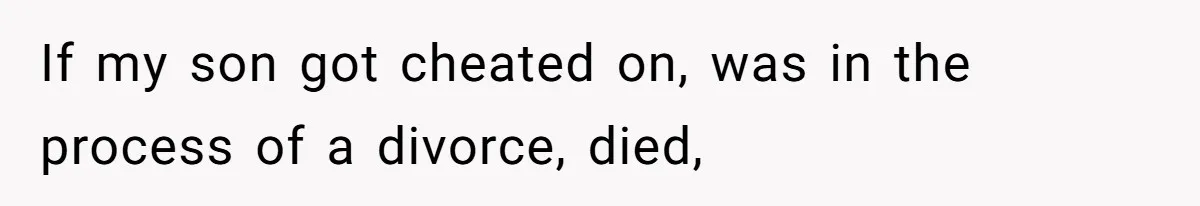 Mother Claims Betrayal After Daughter Accepts A Two Hundred Thousand Dollar College Fund From Estranged In Laws If my son got cheated on, was in the process of a divorce, died,