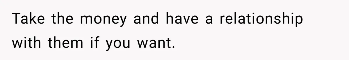 Mother Claims Betrayal After Daughter Accepts A Two Hundred Thousand Dollar College Fund From Estranged In Laws Take the money and have a relationship with them if you want.