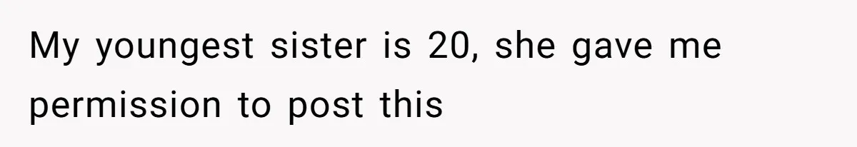 My youngest sister is 20, she gave me permission to post this