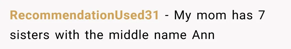 RecommendationUsed31 − My mom has 7 sisters with the middle name Ann