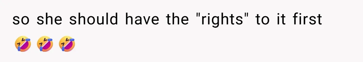 so she should have the "rights" to it first 🤣🤣🤣