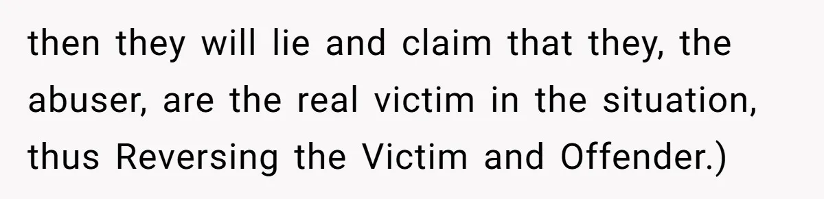 Teen Girl’s Stepbrother Cuts Her Hair While She’s Sleeping, Now She’s Torn About What To Do then they will lie and claim that they, the abuser, are the real victim in the situation, thus Reversing the Victim and Offender.)