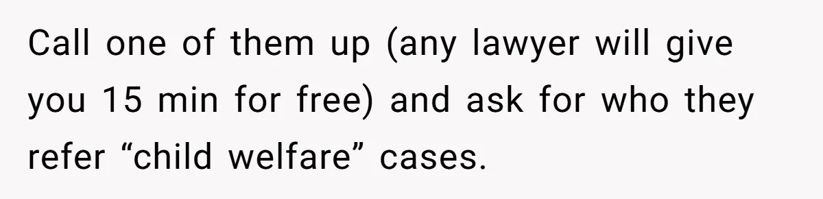 Teen Girl’s Stepbrother Cuts Her Hair While She’s Sleeping, Now She’s Torn About What To Do Call one of them up (any lawyer will give you 15 min for free) and ask for who they refer “child welfare” cases.