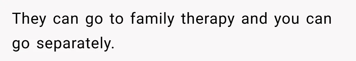 Teen Girl’s Stepbrother Cuts Her Hair While She’s Sleeping, Now She’s Torn About What To Do They can go to family therapy and you can go separately.