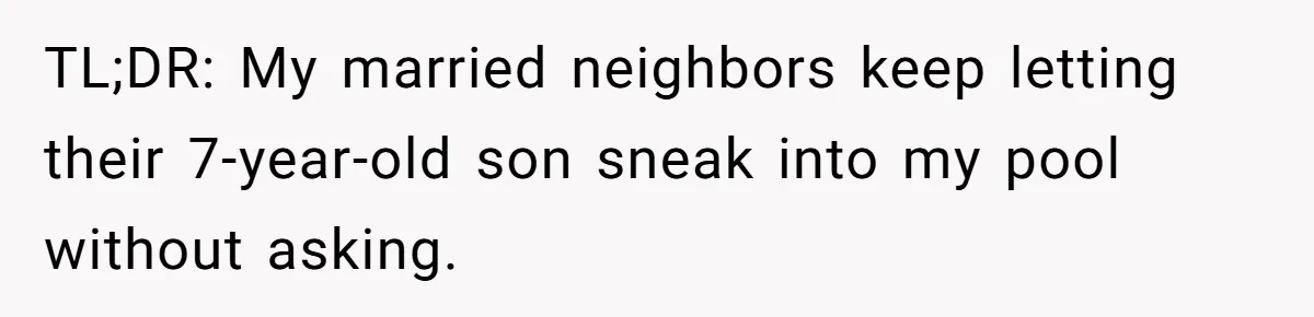 TL;DR: My married neighbors keep letting their 7-year-old son sneak into my pool without asking.