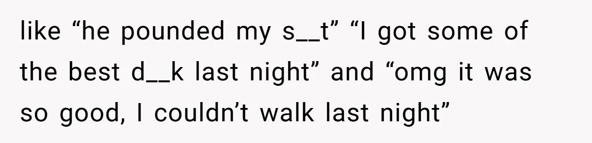 Man Finds Out His Girlfriend Cheated, Now He’s Torn Between Letting Her Back In Or Moving On like “he pounded my s__t” “I got some of the best d__k last night” and “omg it was so good, I couldn’t walk last night”