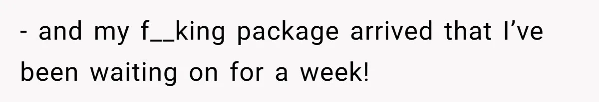 Man Finds Out His Girlfriend Cheated, Now He’s Torn Between Letting Her Back In Or Moving On - and my f__king package arrived that I’ve been waiting on for a week!
