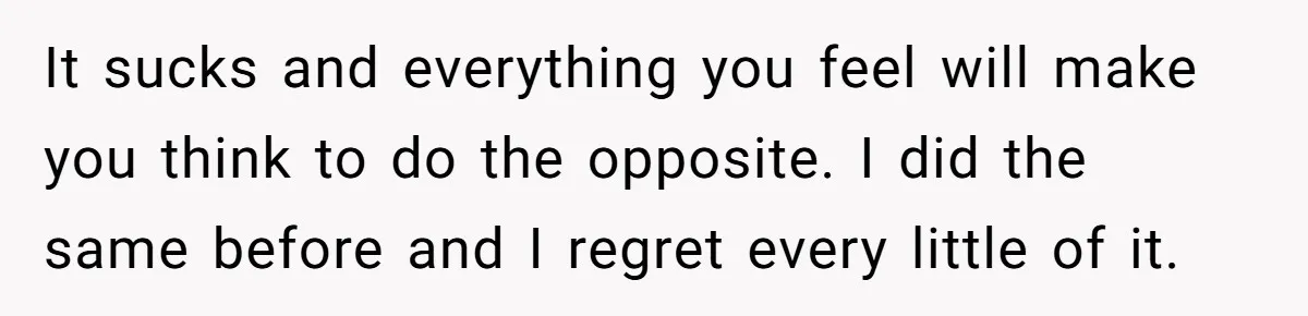 Man Finds Out His Girlfriend Cheated, Now He’s Torn Between Letting Her Back In Or Moving On It sucks and everything you feel will make you think to do the opposite. I did the same before and I regret every little of it.