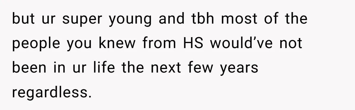 Man Finds Out His Girlfriend Cheated, Now He’s Torn Between Letting Her Back In Or Moving On but ur super young and tbh most of the people you knew from HS would’ve not been in ur life the next few years regardless.