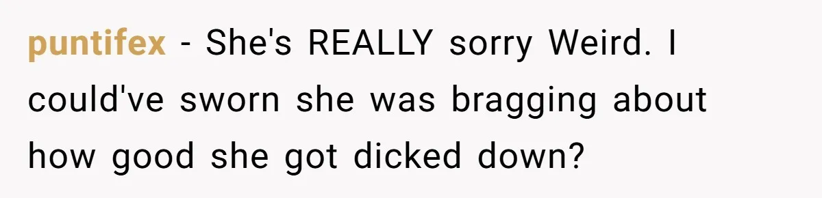 Man Finds Out His Girlfriend Cheated, Now He’s Torn Between Letting Her Back In Or Moving On puntifex − She's REALLY sorry Weird. I could've sworn she was bragging about how good she got dicked down?
