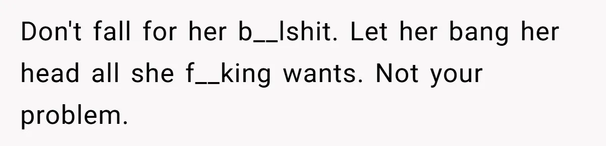 Man Finds Out His Girlfriend Cheated, Now He’s Torn Between Letting Her Back In Or Moving On Don't fall for her b__lshit. Let her bang her head all she f__king wants. Not your problem.