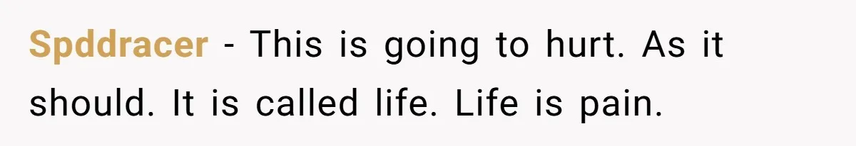 Man Finds Out His Girlfriend Cheated, Now He’s Torn Between Letting Her Back In Or Moving On Spddracer − This is going to hurt. As it should. It is called life. Life is pain.