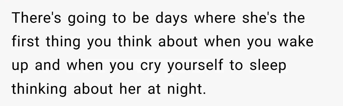 Man Finds Out His Girlfriend Cheated, Now He’s Torn Between Letting Her Back In Or Moving On There's going to be days where she's the first thing you think about when you wake up and when you cry yourself to sleep thinking about her at night.