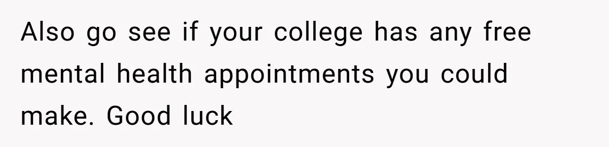 Man Finds Out His Girlfriend Cheated, Now He’s Torn Between Letting Her Back In Or Moving On Also go see if your college has any free mental health appointments you could make. Good luck