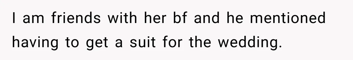 She Warned Her Mom About a Wedding Crash Plan, and Now Her Sister Says She Betrayed Her I am friends with her bf and he mentioned having to get a suit for the wedding.