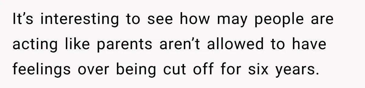 She Warned Her Mom About a Wedding Crash Plan, and Now Her Sister Says She Betrayed Her It’s interesting to see how may people are acting like parents aren’t allowed to have feelings over being cut off for six years.