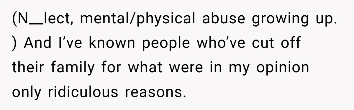 She Warned Her Mom About a Wedding Crash Plan, and Now Her Sister Says She Betrayed Her (N__lect, mental/physical abuse growing up. ) And I’ve known people who’ve cut off their family for what were in my opinion only ridiculous reasons.