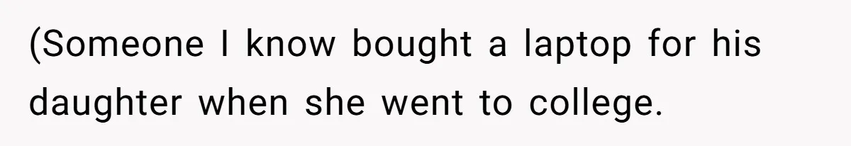She Warned Her Mom About a Wedding Crash Plan, and Now Her Sister Says She Betrayed Her (Someone I know bought a laptop for his daughter when she went to college.