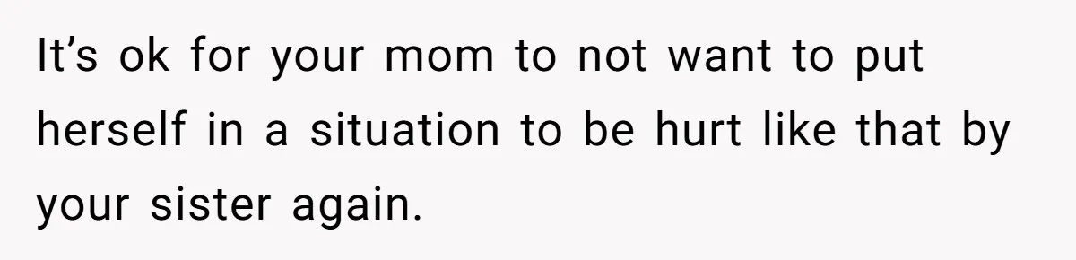 She Warned Her Mom About a Wedding Crash Plan, and Now Her Sister Says She Betrayed Her It’s ok for your mom to not want to put herself in a situation to be hurt like that by your sister again.