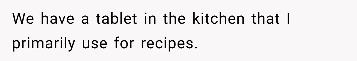Man Discovers His Wife’s Affair And Struggles With Whether To Divorce After Betrayal We have a tablet in the kitchen that I primarily use for recipes.