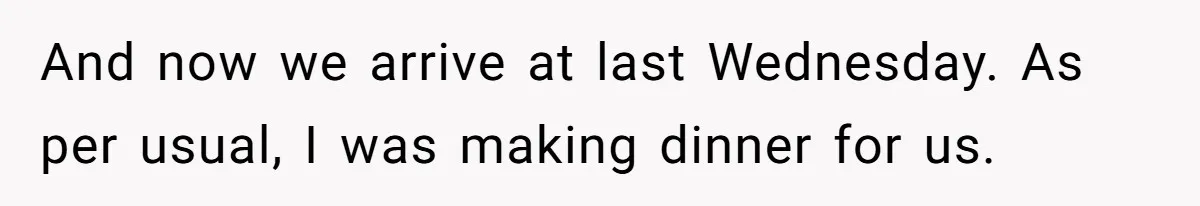 Man Discovers His Wife’s Affair And Struggles With Whether To Divorce After Betrayal And now we arrive at last Wednesday. As per usual, I was making dinner for us.