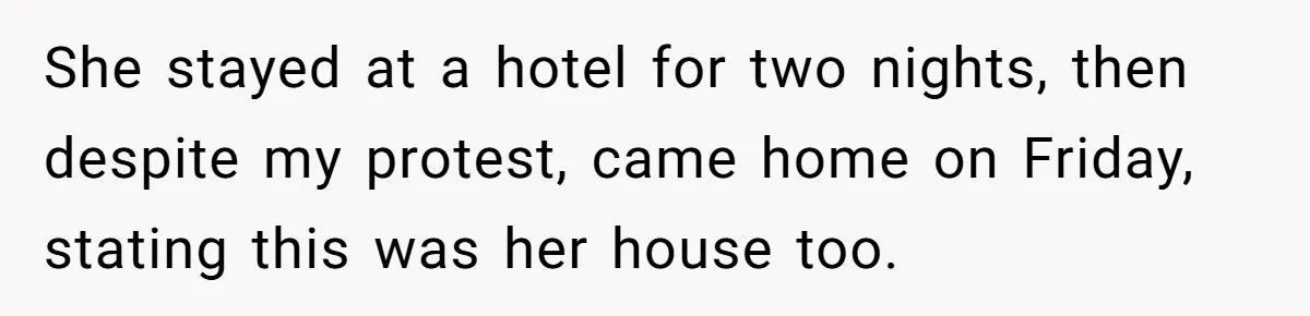 Man Discovers His Wife’s Affair And Struggles With Whether To Divorce After Betrayal She stayed at a hotel for two nights, then despite my protest, came home on Friday, stating this was her house too.