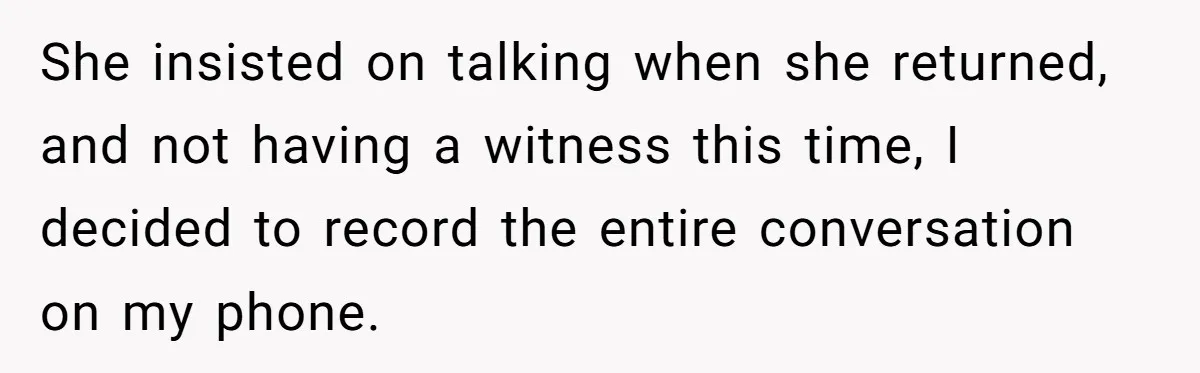 Man Discovers His Wife’s Affair And Struggles With Whether To Divorce After Betrayal She insisted on talking when she returned, and not having a witness this time, I decided to record the entire conversation on my phone.