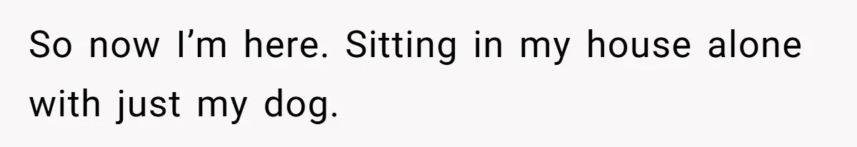 Man Discovers His Wife’s Affair And Struggles With Whether To Divorce After Betrayal So now I’m here. Sitting in my house alone with just my dog.