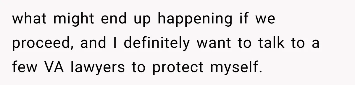 Man Discovers His Wife’s Affair And Struggles With Whether To Divorce After Betrayal what might end up happening if we proceed, and I definitely want to talk to a few VA lawyers to protect myself.