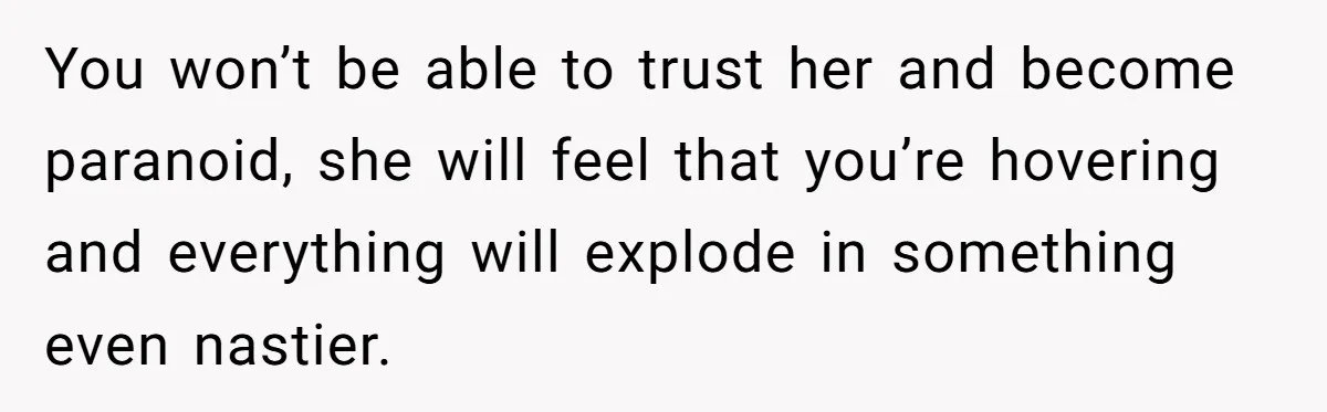 Man Discovers His Wife’s Affair And Struggles With Whether To Divorce After Betrayal You won’t be able to trust her and become paranoid, she will feel that you’re hovering and everything will explode in something even nastier.