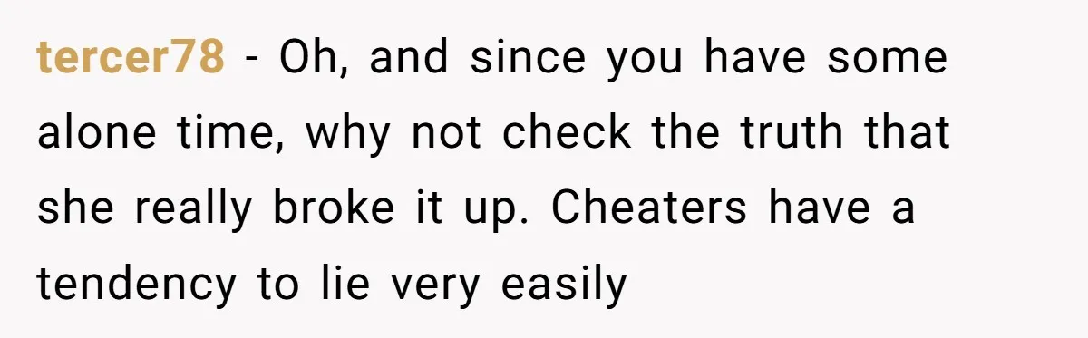 Man Discovers His Wife’s Affair And Struggles With Whether To Divorce After Betrayal tercer78 − Oh, and since you have some alone time, why not check the truth that she really broke it up. Cheaters have a tendency to lie very easily