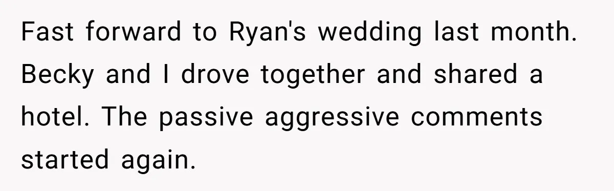 She Called Out Her Best Friend at a Wedding, Then Got Left Stranded With an $800 Bill Fast forward to Ryan's wedding last month. Becky and I drove together and shared a hotel. The passive aggressive comments started again.
