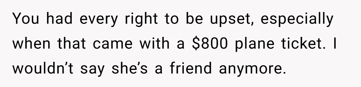 She Called Out Her Best Friend at a Wedding, Then Got Left Stranded With an $800 Bill You had every right to be upset, especially when that came with a $800 plane ticket. I wouldn’t say she’s a friend anymore.