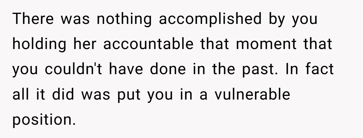 She Called Out Her Best Friend at a Wedding, Then Got Left Stranded With an $800 Bill There was nothing accomplished by you holding her accountable that moment that you couldn't have done in the past. In fact all it did was put you in a vulnerable...