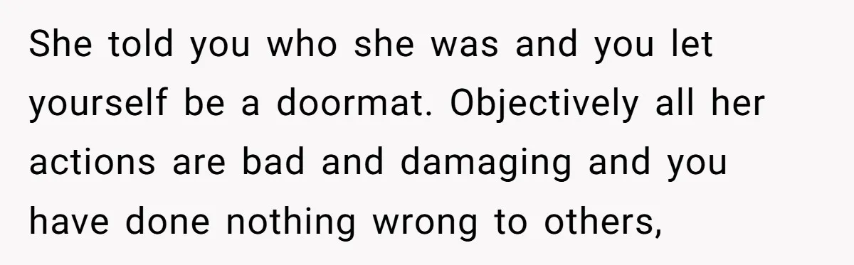 She Called Out Her Best Friend at a Wedding, Then Got Left Stranded With an $800 Bill She told you who she was and you let yourself be a doormat. Objectively all her actions are bad and damaging and you have done nothing wrong to others,