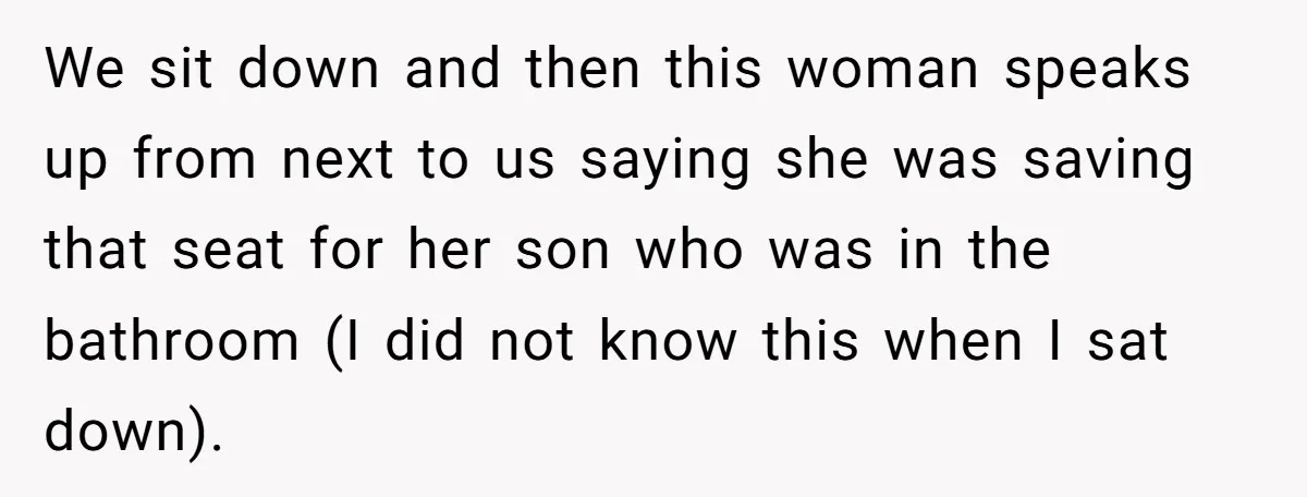 Finders-Keepers Traveler Refuses To Yield Airport Seat Saved For Someone Absent We sit down and then this woman speaks up from next to us saying she was saving that seat for her son who was in the bathroom (I did not...