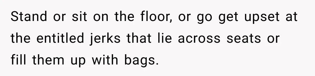 Finders-Keepers Traveler Refuses To Yield Airport Seat Saved For Someone Absent Stand or sit on the floor, or go get upset at the entitled jerks that lie across seats or fill them up with bags.