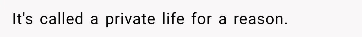 It's called a private life for a reason.