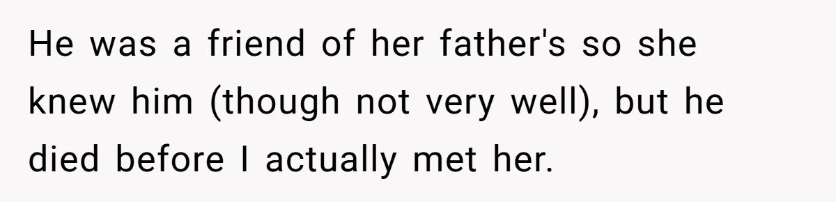 Fiancée Chooses To Save Her Partner’s Deceased Father’s Items Over Her Own Mother’s In A Fire He was a friend of her father's so she knew him (though not very well), but he died before I actually met her.