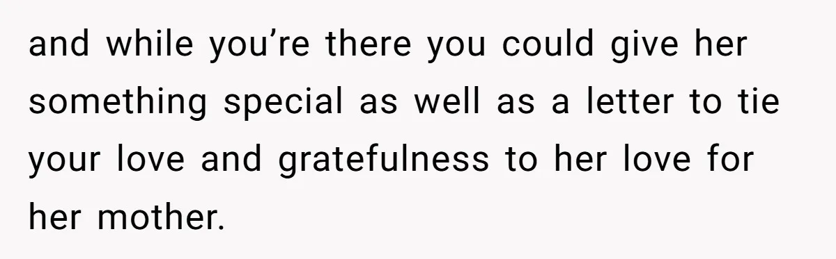 Fiancée Chooses To Save Her Partner’s Deceased Father’s Items Over Her Own Mother’s In A Fire and while you’re there you could give her something special as well as a letter to tie your love and gratefulness to her love for her mother.