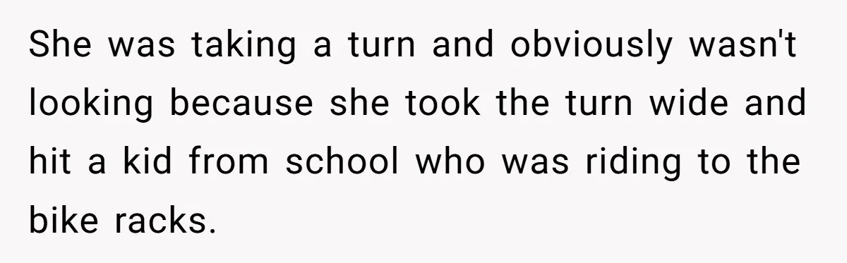 14-Year-Old Boy Struggles With Whether To Report His Mom’s Hit And Run She was taking a turn and obviously wasn't looking because she took the turn wide and hit a kid from school who was riding to the bike racks.
