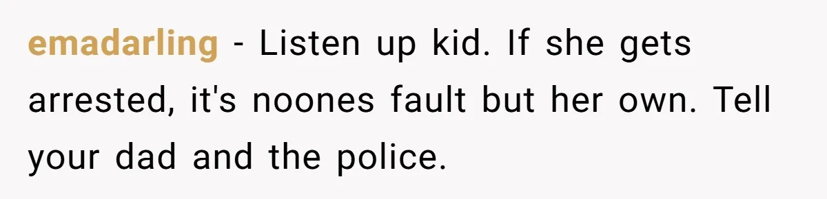 14-Year-Old Boy Struggles With Whether To Report His Mom’s Hit And Run emadarling − Listen up kid. If she gets arrested, it's noones fault but her own. Tell your dad and the police.
