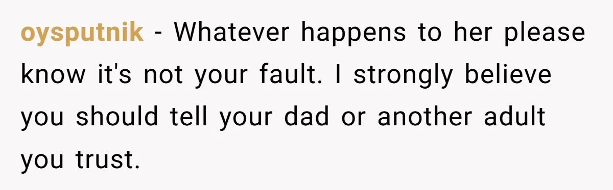 14-Year-Old Boy Struggles With Whether To Report His Mom’s Hit And Run oysputnik − Whatever happens to her please know it's not your fault. I strongly believe you should tell your dad or another adult you trust.