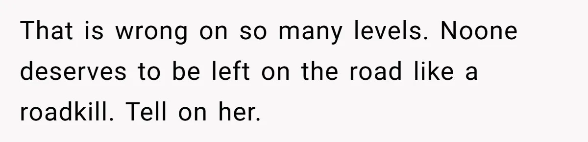 14-Year-Old Boy Struggles With Whether To Report His Mom’s Hit And Run That is wrong on so many levels. Noone deserves to be left on the road like a roadkill. Tell on her.