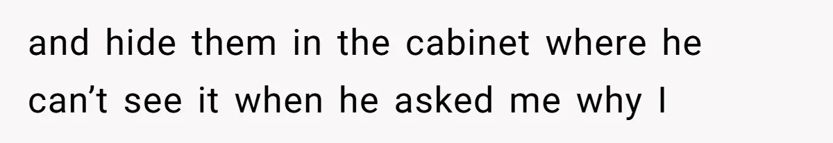 A Man Hid His Favorite Cereal From His Son, and Now His Wife Thinks He Took It Too Far and hide them in the cabinet where he can’t see it when he asked me why I