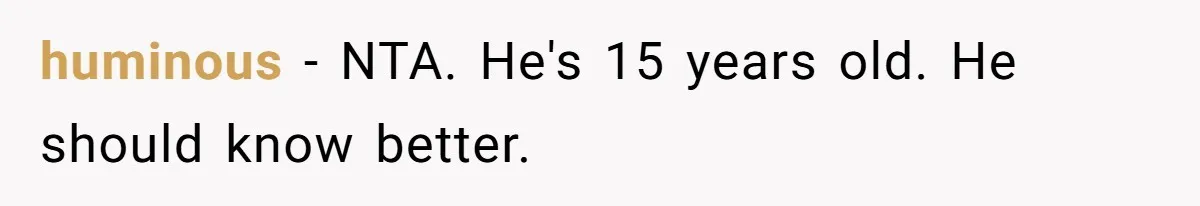 A Man Hid His Favorite Cereal From His Son, and Now His Wife Thinks He Took It Too Far huminous − NTA. He's 15 years old. He should know better.