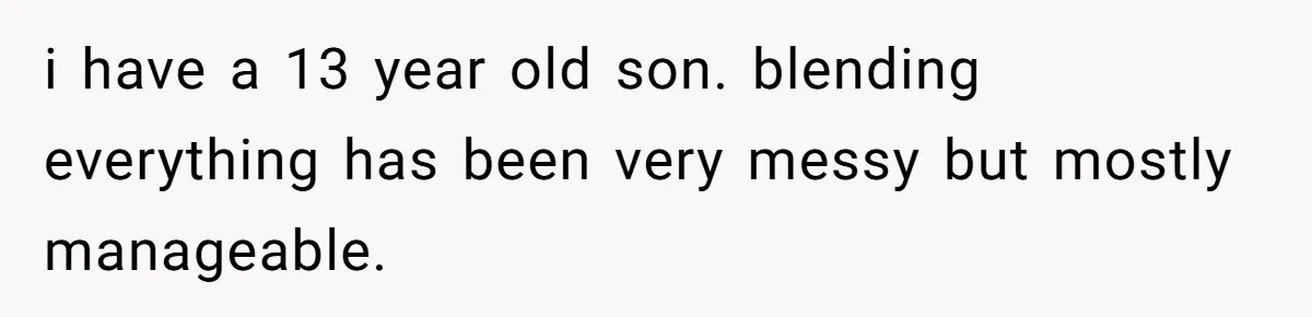 Stepfather Refuses To Pay For A Phone Repair After Stepdaughter Mocked His Sons Stutter Online i have a 13 year old son. blending everything has been very messy but mostly manageable.